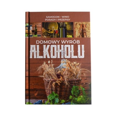 DOMOWY WYRÓB ALKOHOLU - Samogon, Wino, Porady i przepisy